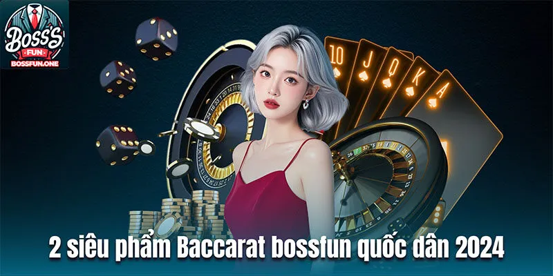 2 siêu phẩm Baccarat bossfun quốc dân 2024