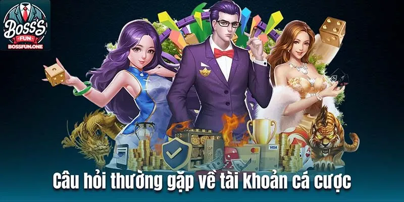 Câu hỏi thường gặp BossFun về tài khoản cá cược