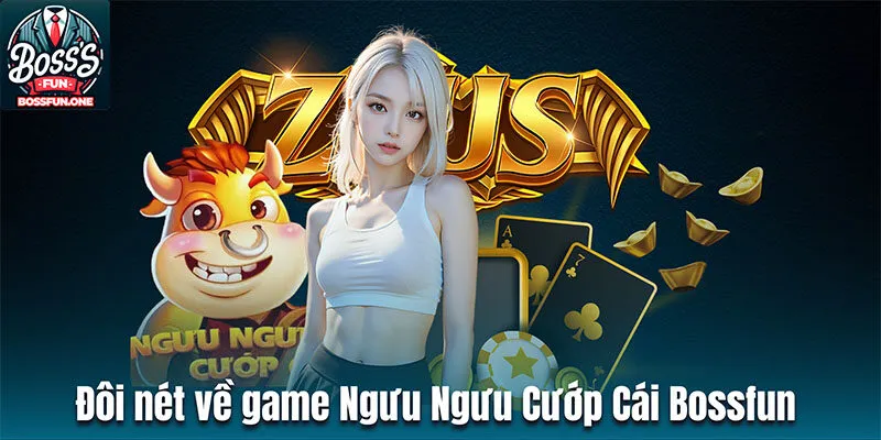 Đôi nét về tựa game Ngưu Ngưu Cướp Cái Bossfun