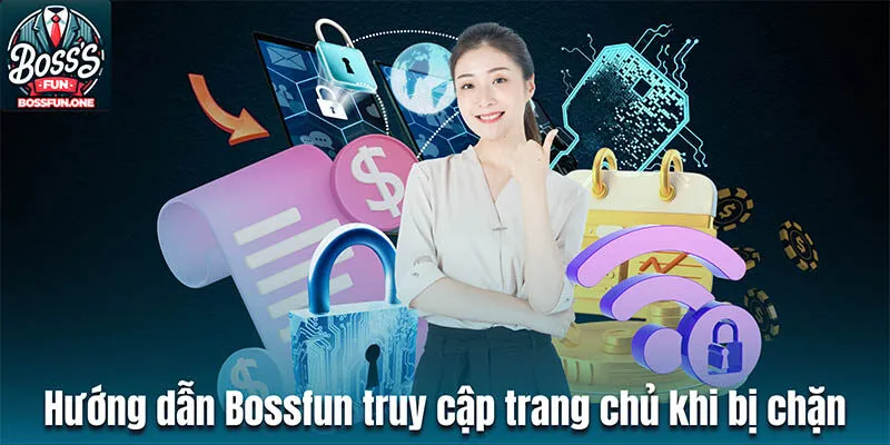 Hướng dẫn Bossfun truy cập trang chủ khi bị chặn