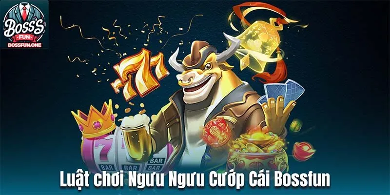 Luật chơi Ngưu Ngưu Cướp Cái Bossfun chi tiết