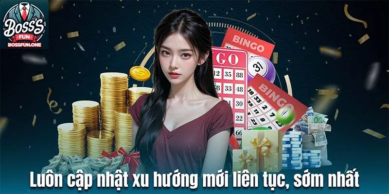 Luôn cập nhật xu hướng mới liên tục, sớm nhất