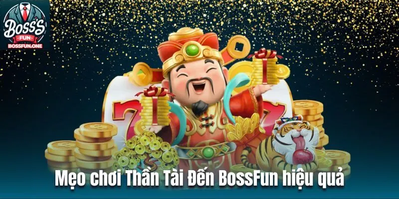 Mẹo chơi Slot Game Thần Tài Đến BossFun hiệu quả