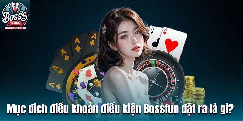 Mục đích điều khoản điều kiện Bossfun đặt ra là gì? 