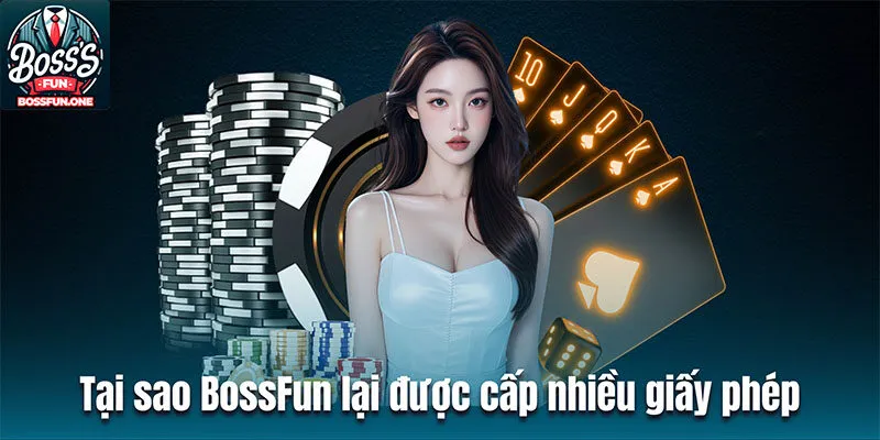 Tại sao BossFun lại được cấp nhiều giấy phép