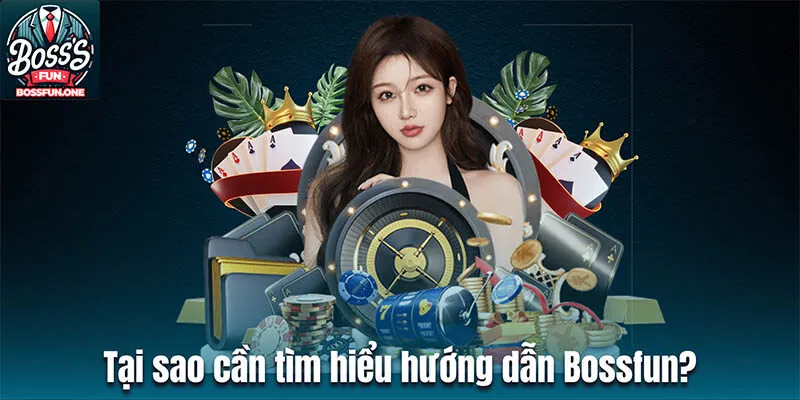 Tại sao cần tìm hiểu hướng dẫn Bossfun?