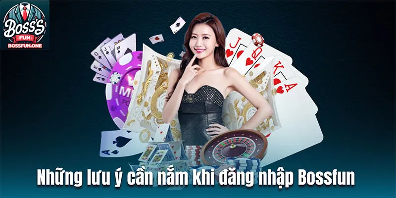 Tổng hợp những lưu ý cần nắm khi đăng nhập Bossfun 